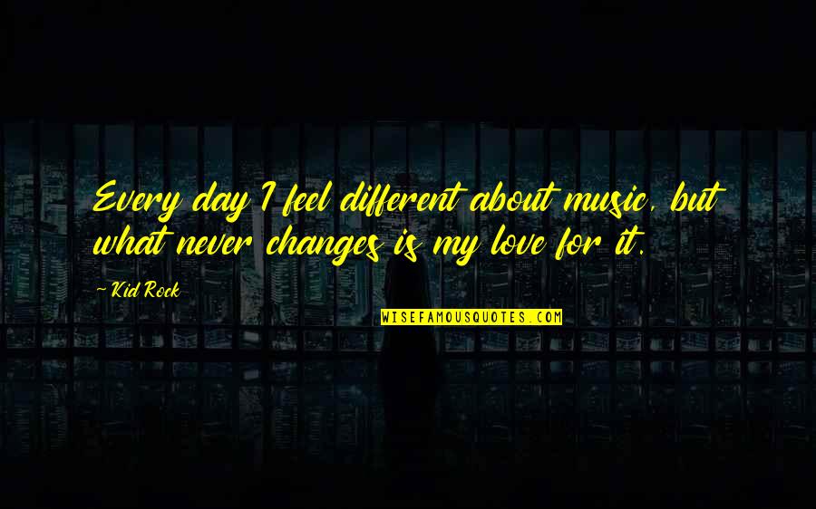 Seventh Day Adventist Inspirational Quotes By Kid Rock: Every day I feel different about music, but