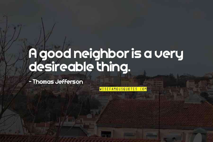Seventh Day Adventist Religion Quotes By Thomas Jefferson: A good neighbor is a very desireable thing.