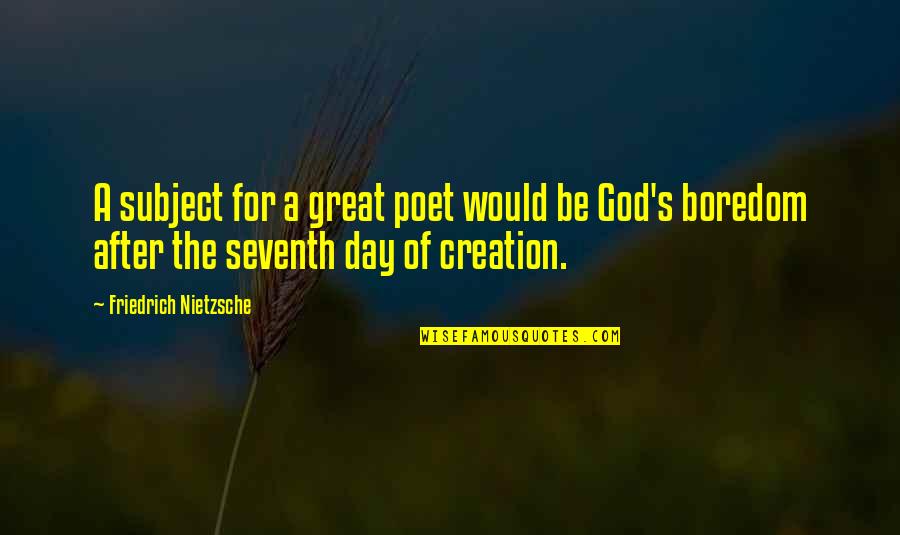Seventh Day Quotes By Friedrich Nietzsche: A subject for a great poet would be