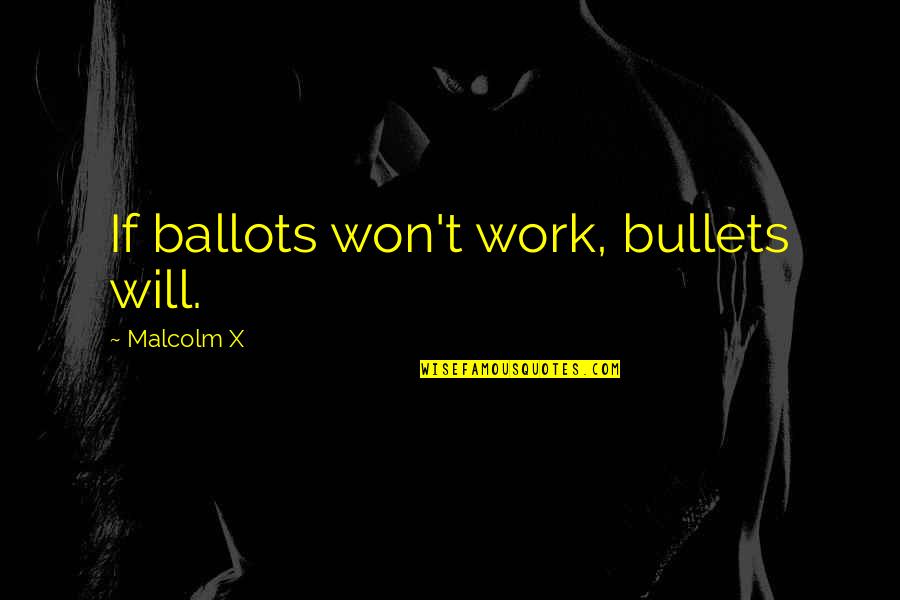 Seventh Day Quotes By Malcolm X: If ballots won't work, bullets will.