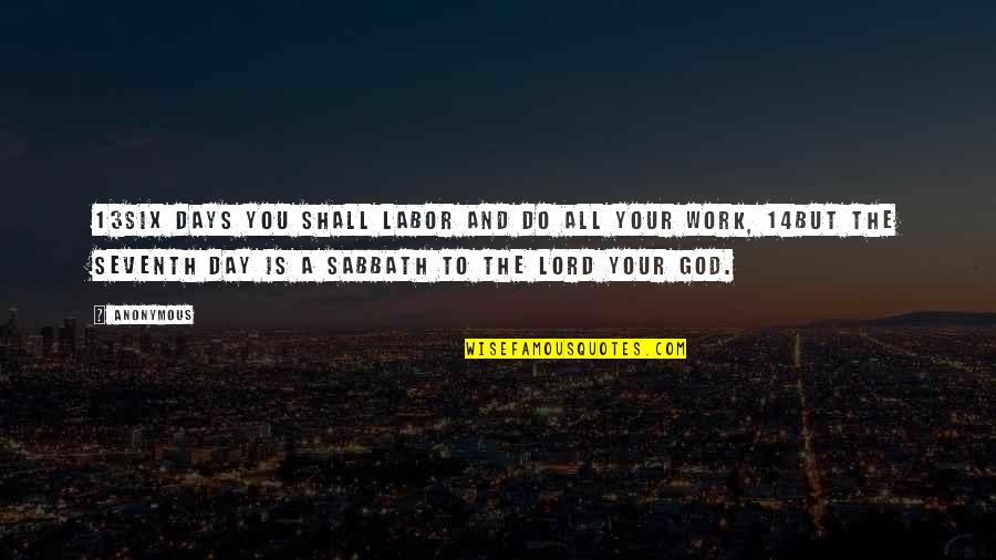 Seventh Day Sabbath Quotes By Anonymous: 13Six days you shall labor and do all