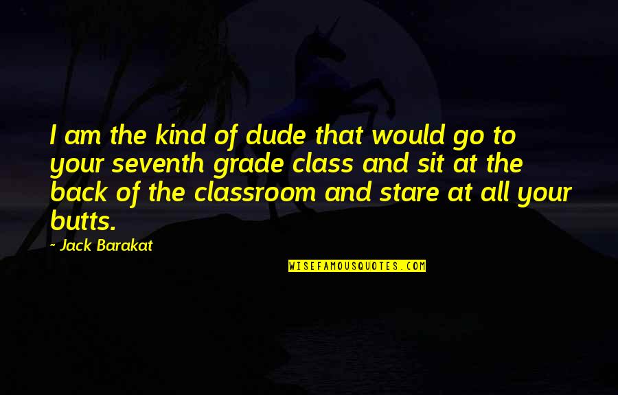 Seventh Grade Quotes By Jack Barakat: I am the kind of dude that would