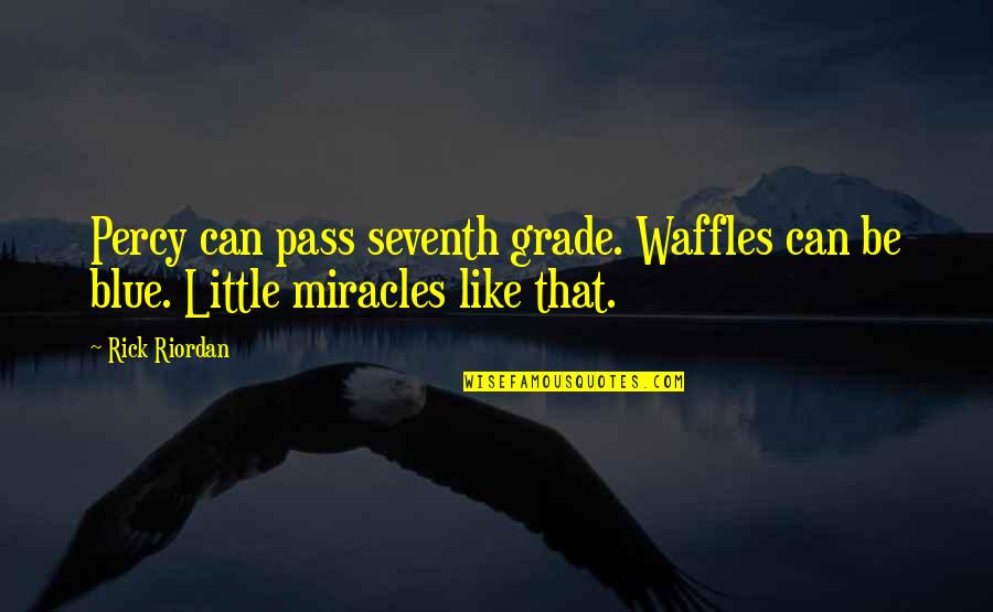 Seventh Grade Quotes By Rick Riordan: Percy can pass seventh grade. Waffles can be