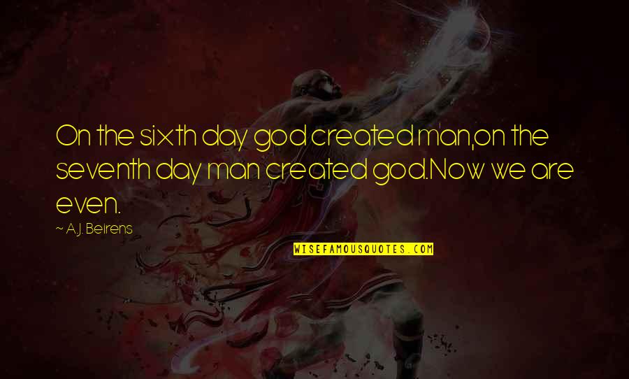 Seventh Quotes By A.J. Beirens: On the sixth day god created man,on the Seventh Quotes By A.J. Beirens: On the sixth day god created man,on the