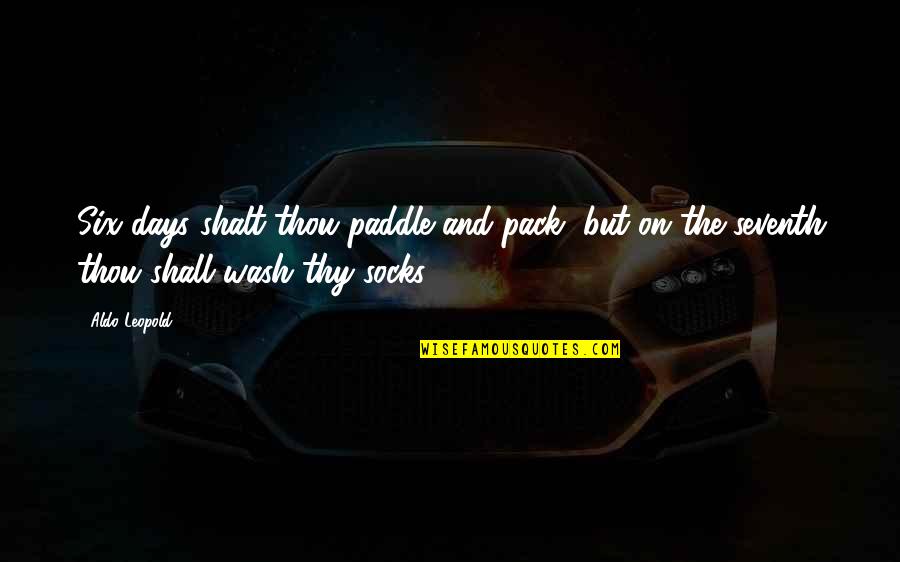 Seventh Quotes By Aldo Leopold: Six days shalt thou paddle and pack, but