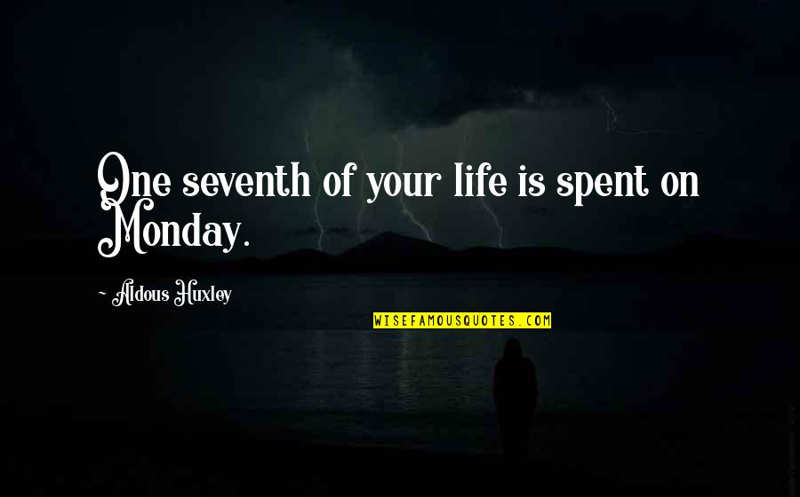 Seventh Quotes By Aldous Huxley: One seventh of your life is spent on Seventh Quotes By Aldous Huxley: One seventh of your life is spent on