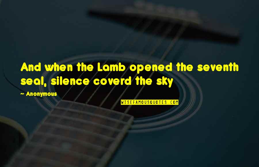 Seventh Quotes By Anonymous: And when the Lamb opened the seventh seal,