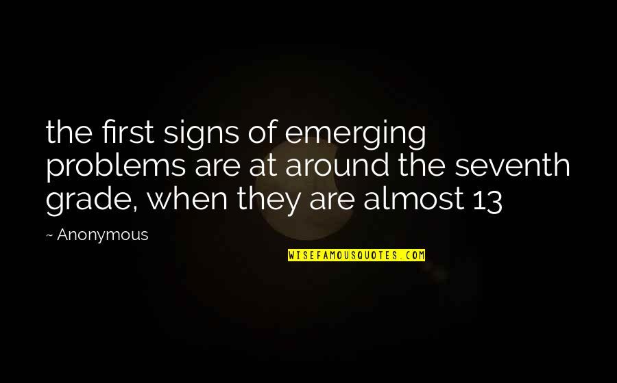 Seventh Quotes By Anonymous: the first signs of emerging problems are at