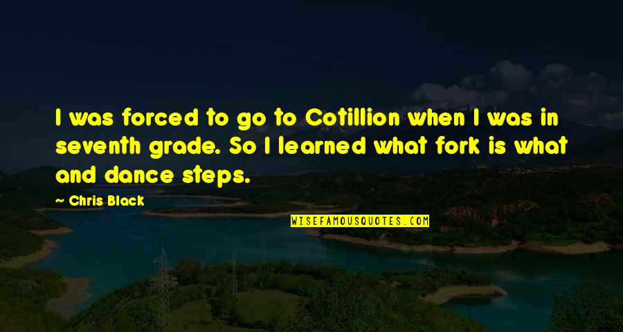 Seventh Quotes By Chris Black: I was forced to go to Cotillion when Seventh Quotes By Chris Black: I was forced to go to Cotillion when