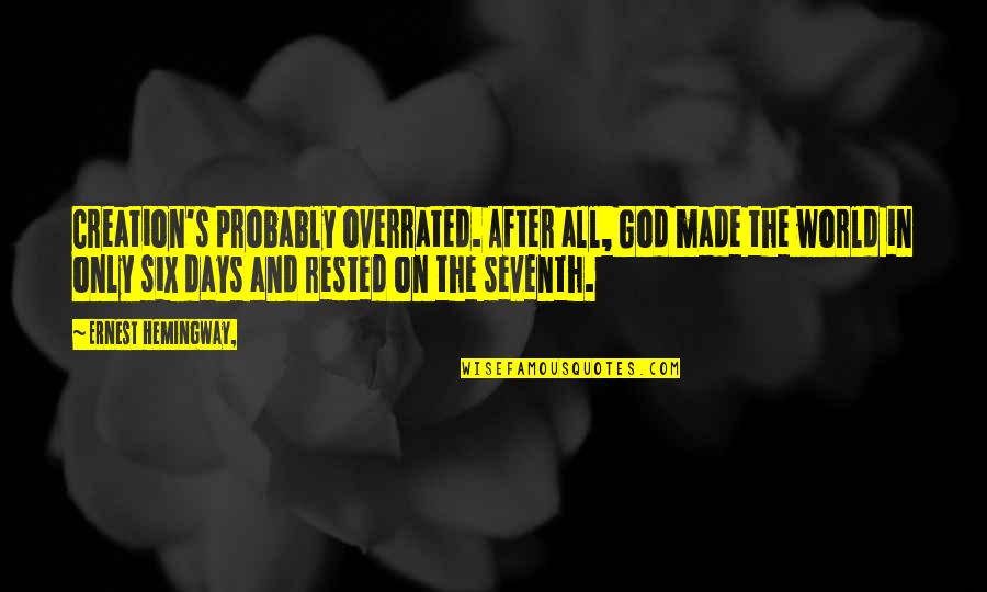 Seventh Quotes By Ernest Hemingway,: Creation's probably overrated. After all, God made the