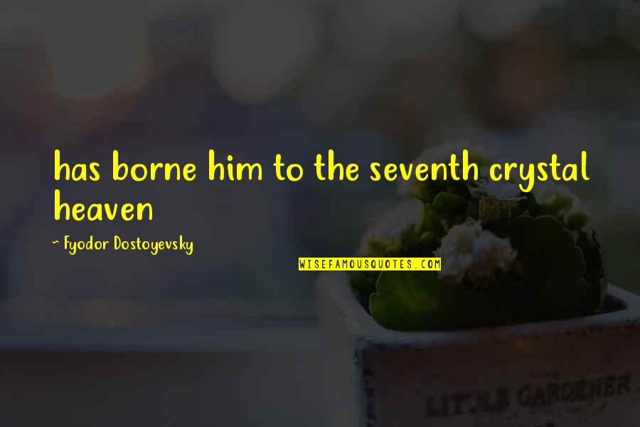 Seventh Quotes By Fyodor Dostoyevsky: has borne him to the seventh crystal heaven