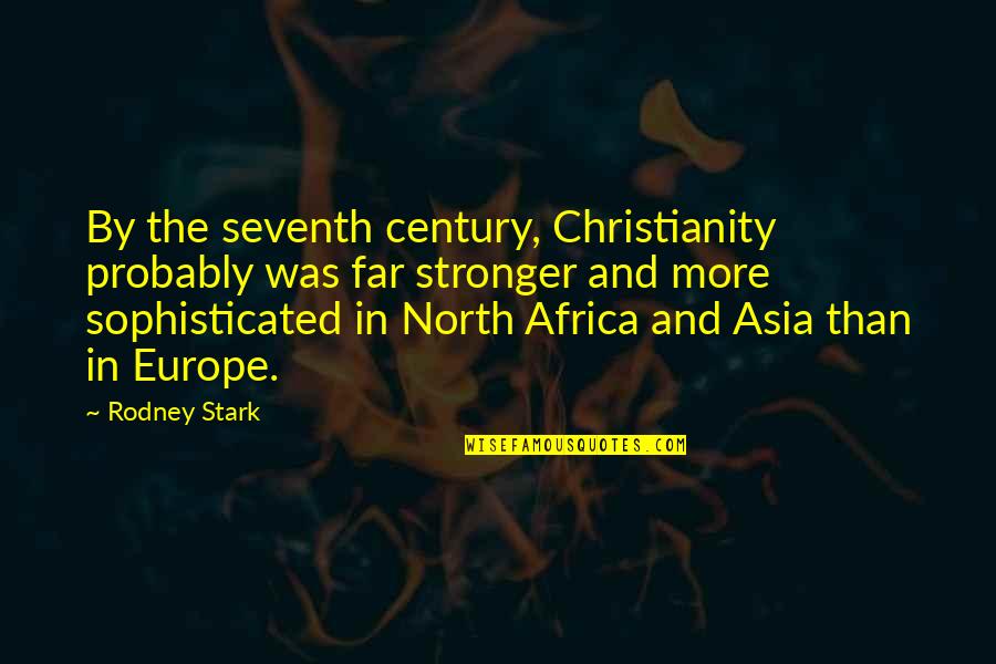 Seventh Quotes By Rodney Stark: By the seventh century, Christianity probably was far