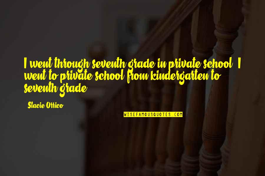 Seventh Quotes By Stacie Orrico: I went through seventh grade in private school.