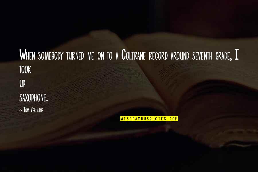 Seventh Quotes By Tom Verlaine: When somebody turned me on to a Coltrane Seventh Quotes By Tom Verlaine: When somebody turned me on to a Coltrane