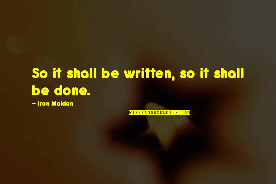 Seventh Son Of A Seventh Son Quotes By Iron Maiden: So it shall be written, so it shall Seventh Son Of A Seventh Son Quotes By Iron Maiden: So it shall be written, so it shall