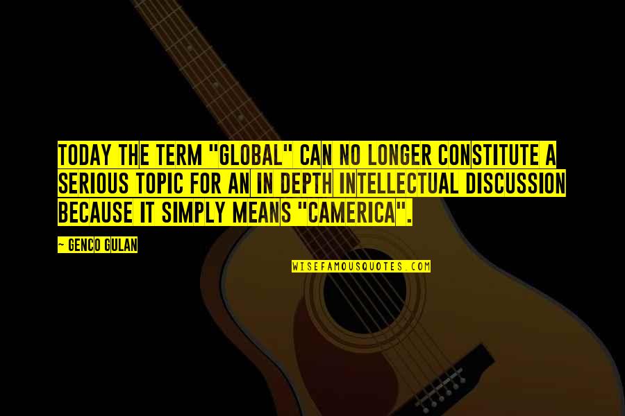 Seventh Son Quotes By Genco Gulan: Today the term "global" can no longer constitute