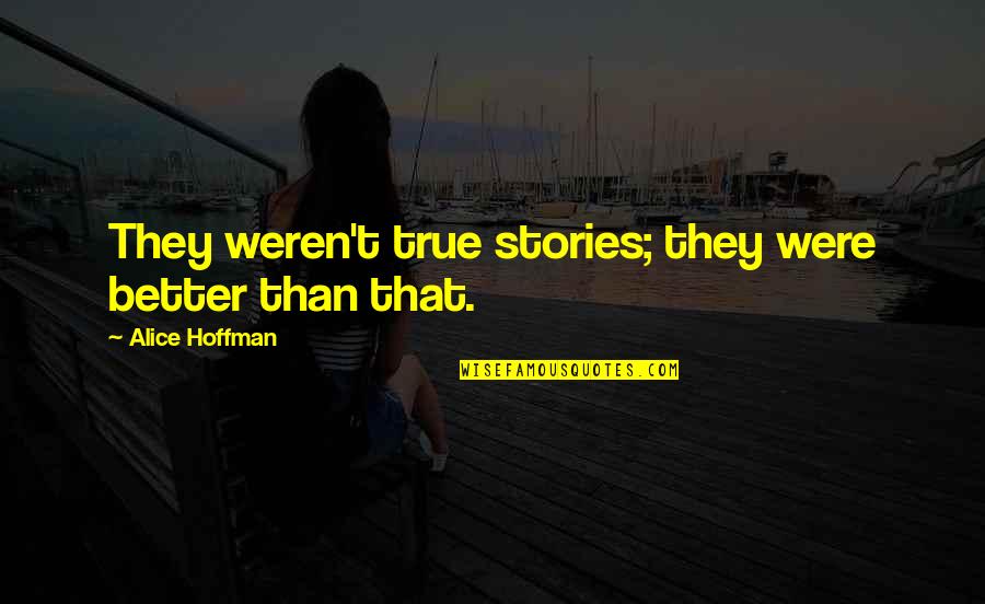 Seventhly Quotes By Alice Hoffman: They weren't true stories; they were better than Seventhly Quotes By Alice Hoffman: They weren't true stories; they were better than
