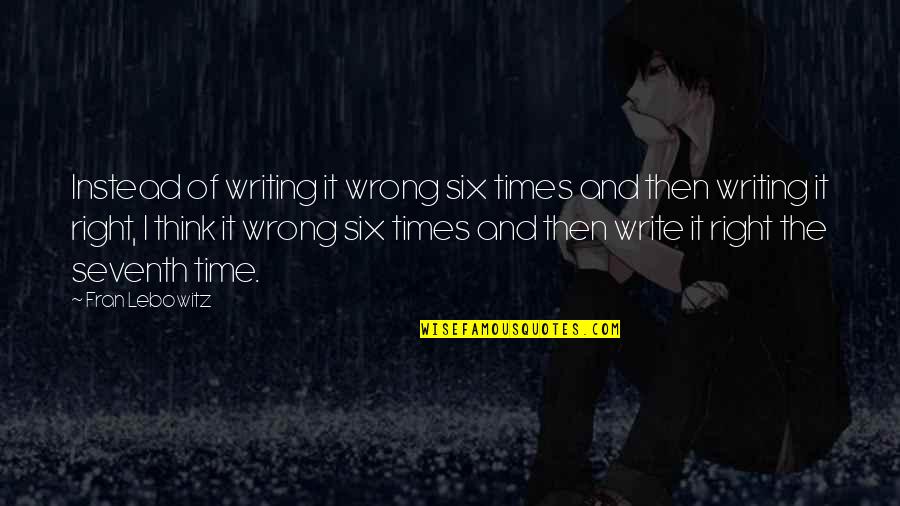 Seventh's Quotes By Fran Lebowitz: Instead of writing it wrong six times and