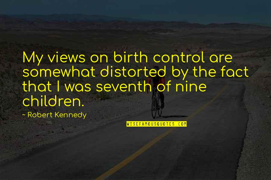 Seventh's Quotes By Robert Kennedy: My views on birth control are somewhat distorted