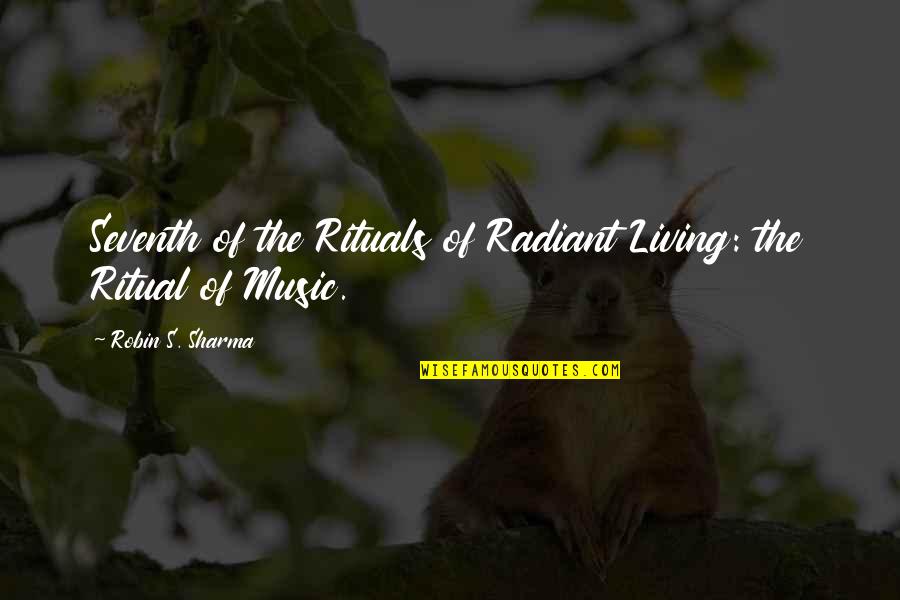 Seventh's Quotes By Robin S. Sharma: Seventh of the Rituals of Radiant Living: the