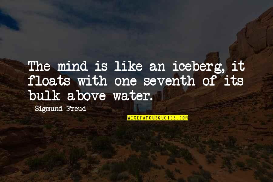Seventh's Quotes By Sigmund Freud: The mind is like an iceberg, it floats