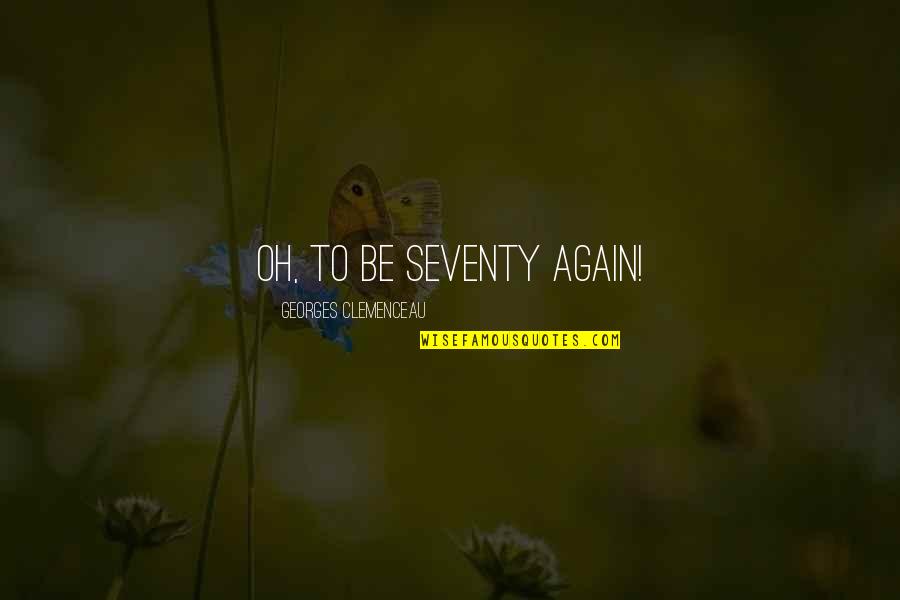 Seventies Quotes By Georges Clemenceau: Oh, to be seventy again!