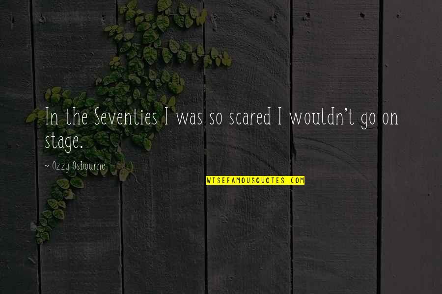 Seventies Quotes By Ozzy Osbourne: In the Seventies I was so scared I