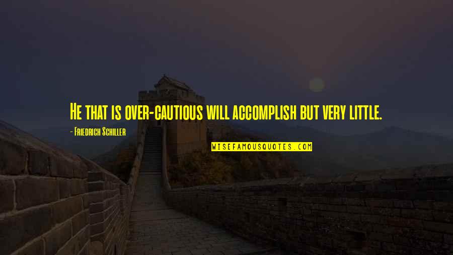 Seventieth Quotes By Friedrich Schiller: He that is over-cautious will accomplish but very