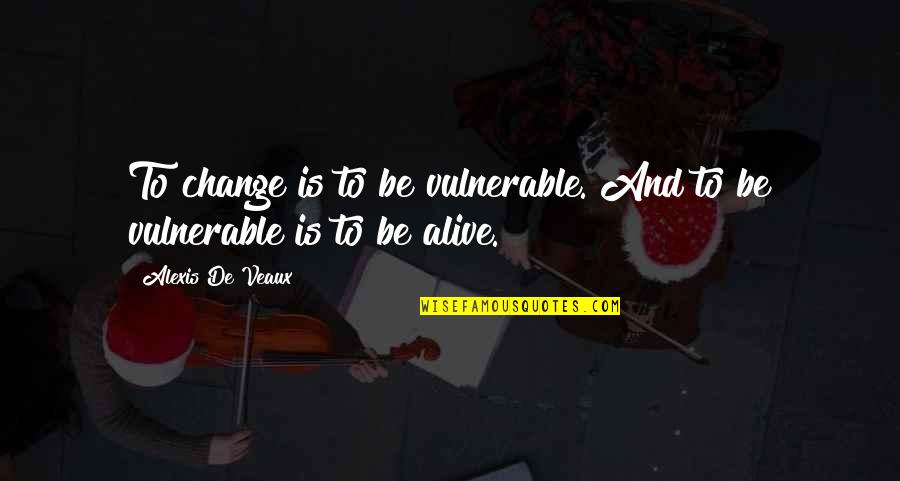 Seventigste Quotes By Alexis De Veaux: To change is to be vulnerable. And to Seventigste Quotes By Alexis De Veaux: To change is to be vulnerable. And to