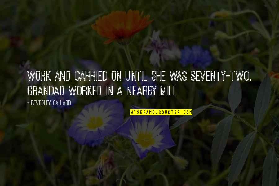 Seventy Quotes By Beverley Callard: work and carried on until she was seventy-two.