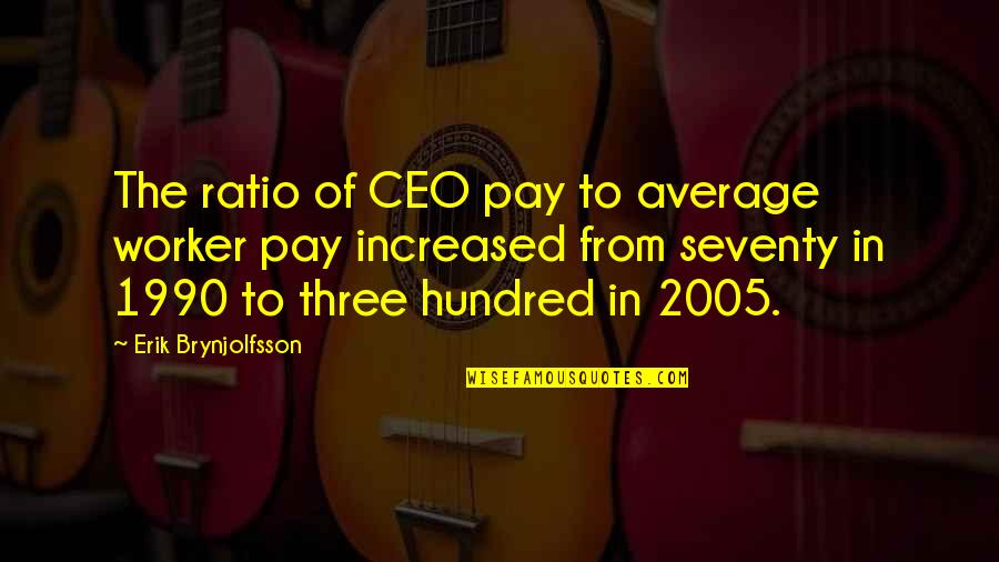 Seventy Quotes By Erik Brynjolfsson: The ratio of CEO pay to average worker