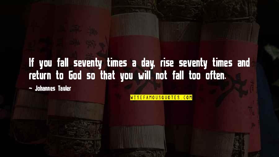 Seventy Quotes By Johannes Tauler: If you fall seventy times a day, rise