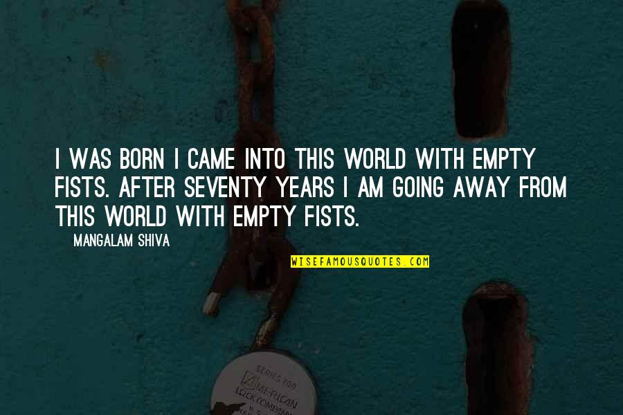 Seventy Quotes By Mangalam Shiva: I was born I came into this world