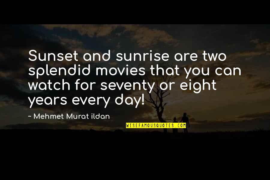 Seventy Quotes By Mehmet Murat Ildan: Sunset and sunrise are two splendid movies that