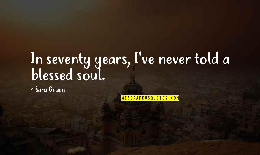 Seventy Quotes By Sara Gruen: In seventy years, I've never told a blessed