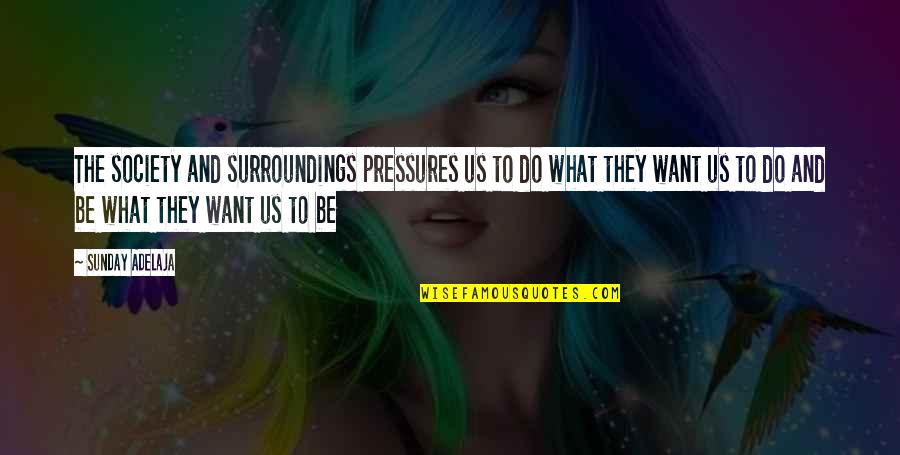Seventy Two Derwents Quotes By Sunday Adelaja: The society and surroundings pressures us to do