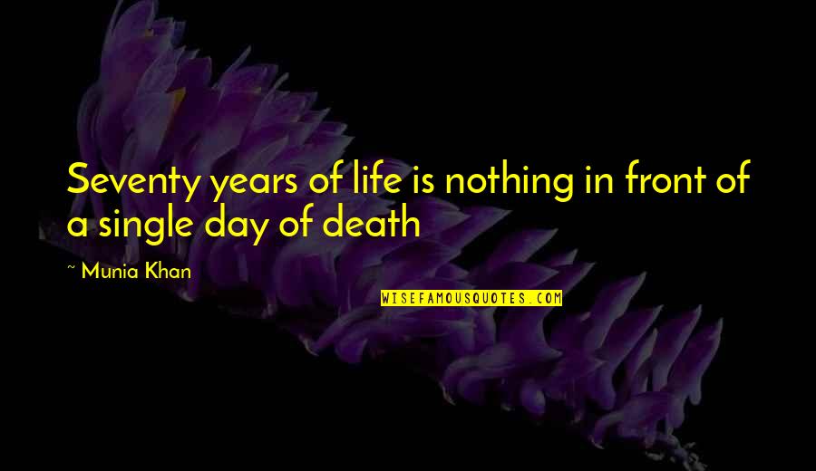 Seventy Years Quotes By Munia Khan: Seventy years of life is nothing in front