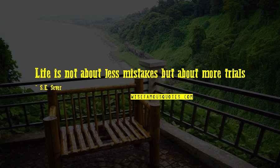 Sever Quotes By S.E. Sever: Life is not about less mistakes but about