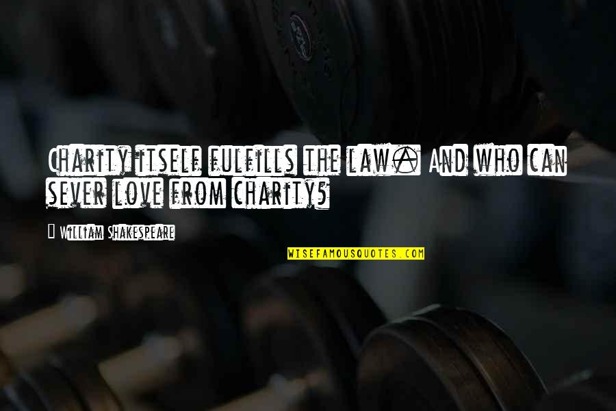 Sever Quotes By William Shakespeare: Charity itself fulfills the law. And who can