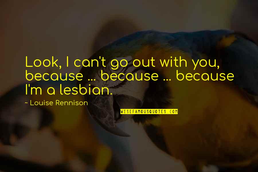 Severability Of Interests Quotes By Louise Rennison: Look, I can't go out with you, because
