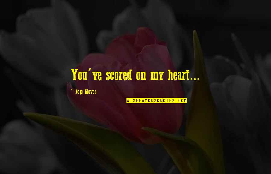 Severale Quotes By Jojo Moyes: You've scored on my heart... Severale Quotes By Jojo Moyes: You've scored on my heart...