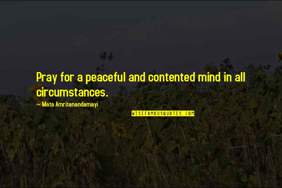 Severall Quotes By Mata Amritanandamayi: Pray for a peaceful and contented mind in