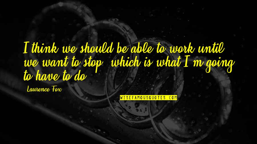 Severamente En Quotes By Laurence Fox: I think we should be able to work Severamente En Quotes By Laurence Fox: I think we should be able to work