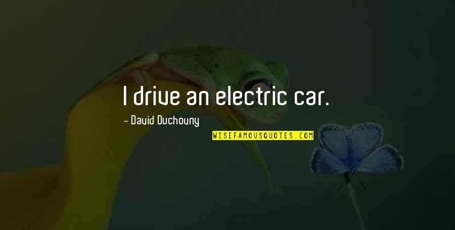 Severance Quotes By David Duchovny: I drive an electric car.