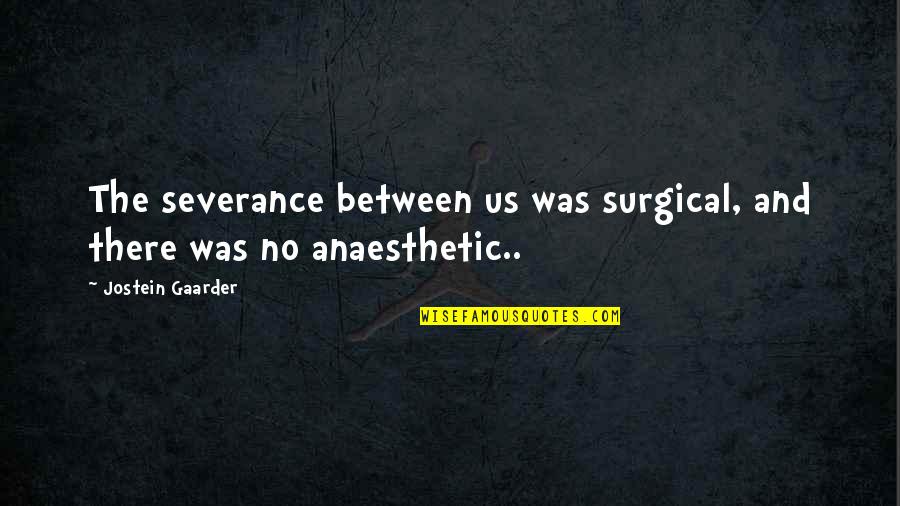 Severance Quotes By Jostein Gaarder: The severance between us was surgical, and there