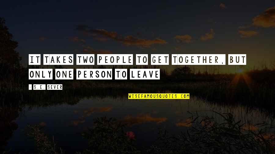 Sever'd Quotes By S.E. Sever: It takes two people to get together, but