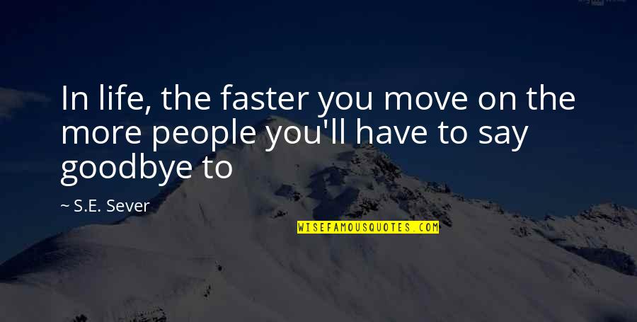 Sever'd Quotes By S.E. Sever: In life, the faster you move on the