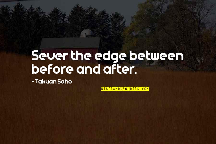 Sever'd Quotes By Takuan Soho: Sever the edge between before and after.