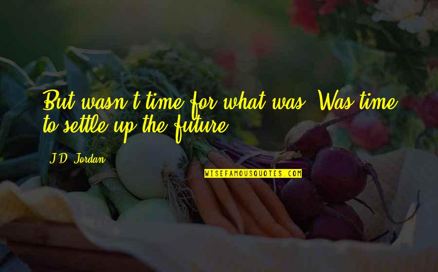 Severdjan Quotes By J.D. Jordan: But wasn't time for what was. Was time