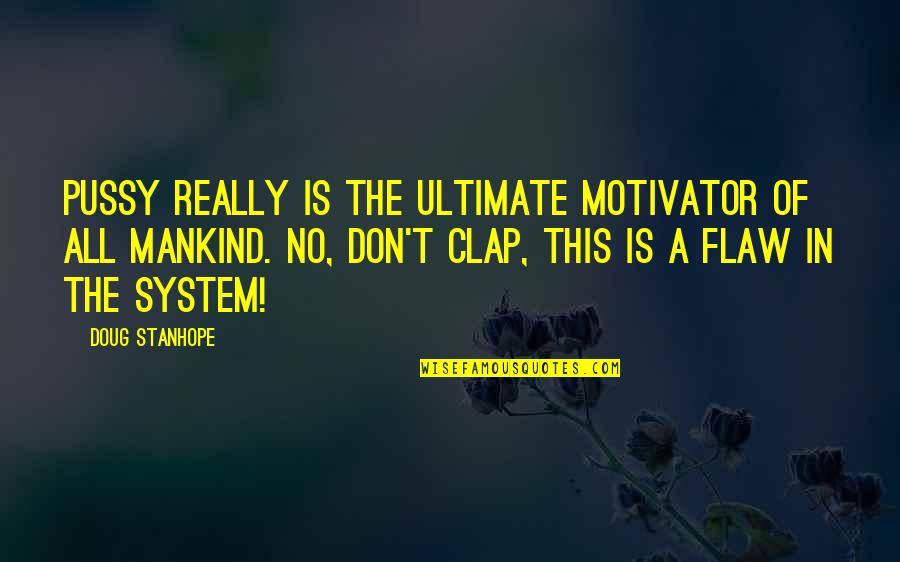 Severe Back Pain And Life Quotes By Doug Stanhope: Pussy really is the ultimate motivator of all